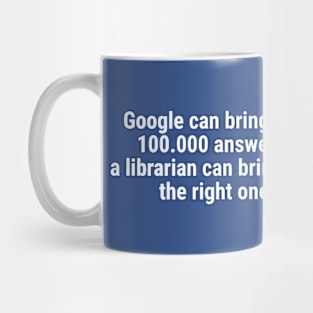 Google can bring you 100.000 answers, Librarian bring right one White Mug